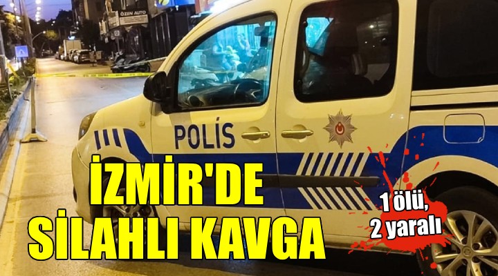 İzmir de silahlı kavga: 1 ölü, 2 yaralı