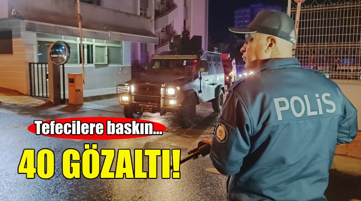 İzmir de tefecilere baskın: 40 gözaltı!