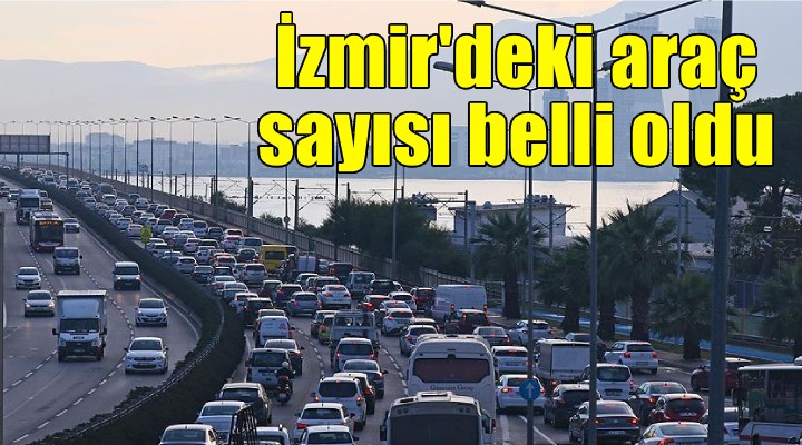 İzmir de trafiğe kayıtlı araç sayısı açıklandı!