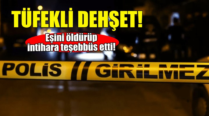 İzmir de tüfekli dehşet... Eşini öldürüp intihara teşebbüs etti!