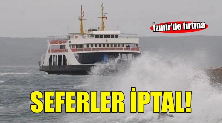 İzmir de vapur seferleri iptal edildi!