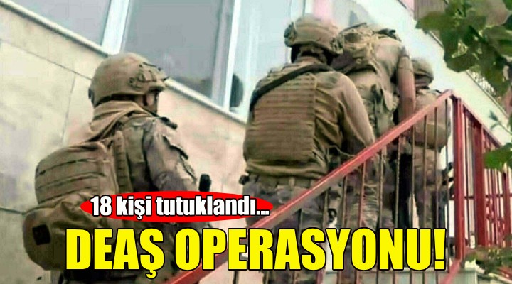 İzmir deki DEAŞ operasyonunda 18 tutuklama!