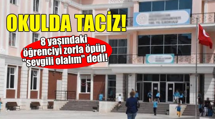 İzmir deki okulda taciz iddiası: 8 yaşındaki öğrenciyi zorla öpüp  sevgili olalım  dedi!