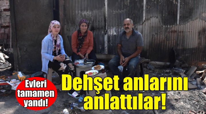 İzmir deki yangında evleri yananlar, yaşadıklarını anlattı!