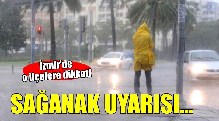 İzmir in o ilçeleri için gök gürültülü sağanak yağış uyarısı!