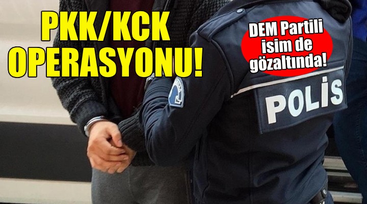 İzmir merkezli PKK/KCK operasyonu... DEM Partili isim de gözaltında!