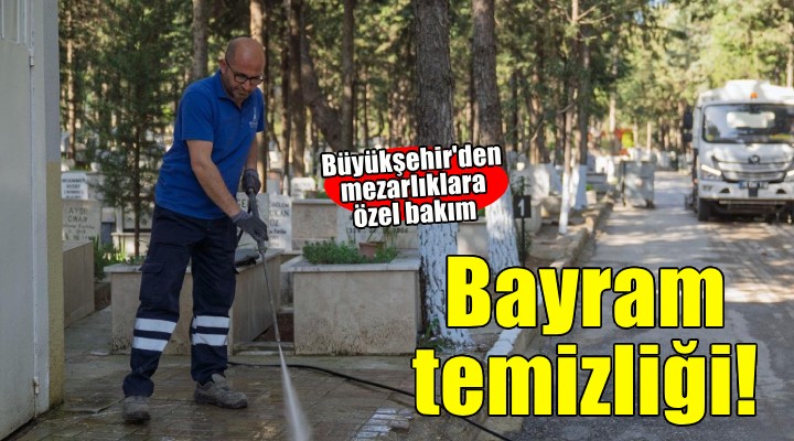 İzmir’de bayram öncesi mezarlıklara özel bakım