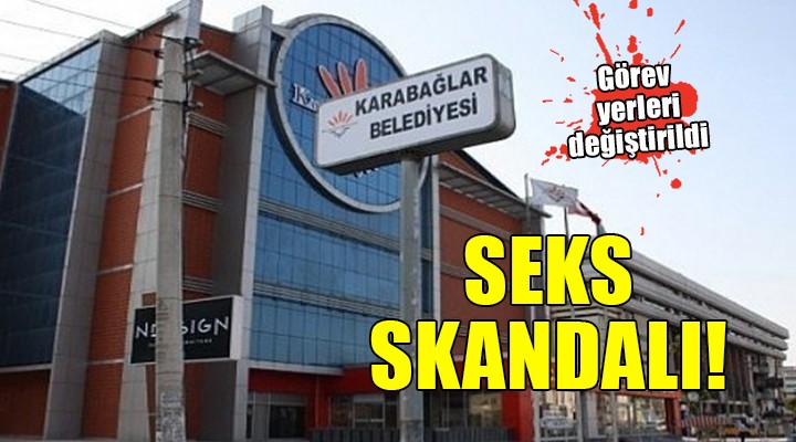 Karabağlar Belediyesi nde seks skandalı!