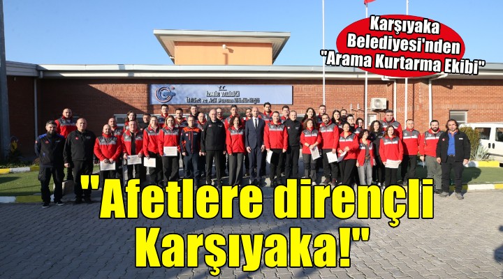 Karşıyaka Belediyesi Arama Kurtarma Ekibi kurdu