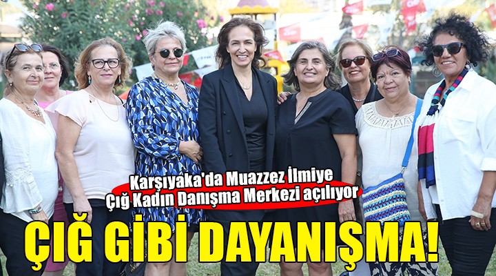 Karşıyaka da Muazzez İlmiye Çığ Kadın Danışma Merkezi açılıyor