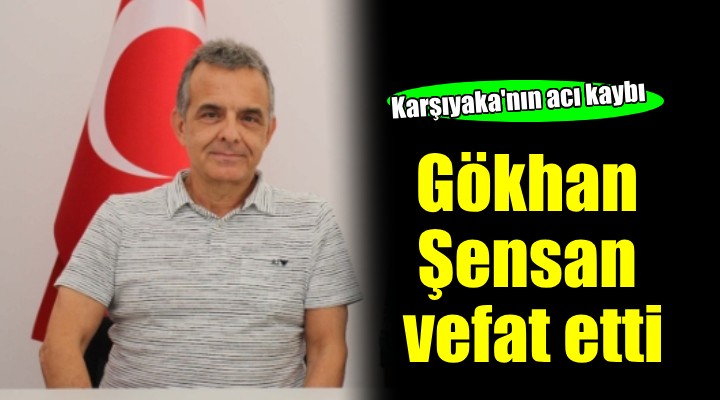 Karşıyaka nın acı kaybı... Gökhan Şensan vefat etti!