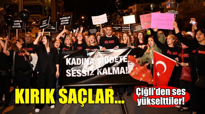 Kırık Saçlar Çiğli’den ses yükseltti!