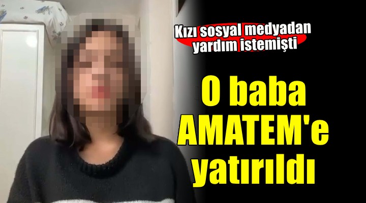 Kızı sosyal medyadan yardım istemişti.. O baba AMATEM de tedaviye alındı!