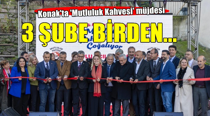 Konak ta Mutluluk Kahveleri ne 3 şube birden...