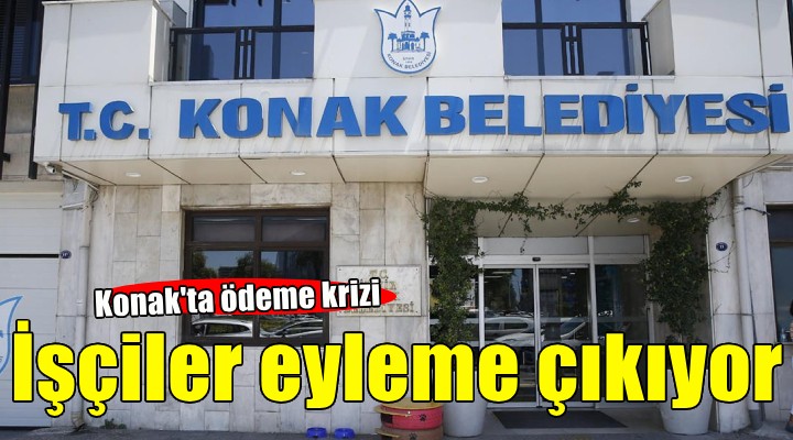 Konak ta ödeme krizi.. İşçiler eyleme çıkıyor!