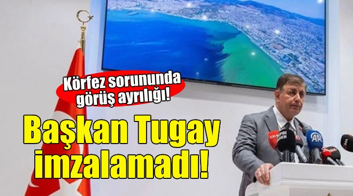 Körfez sorununda görüş ayrılığı... Başkan Tugay imzalamadı!