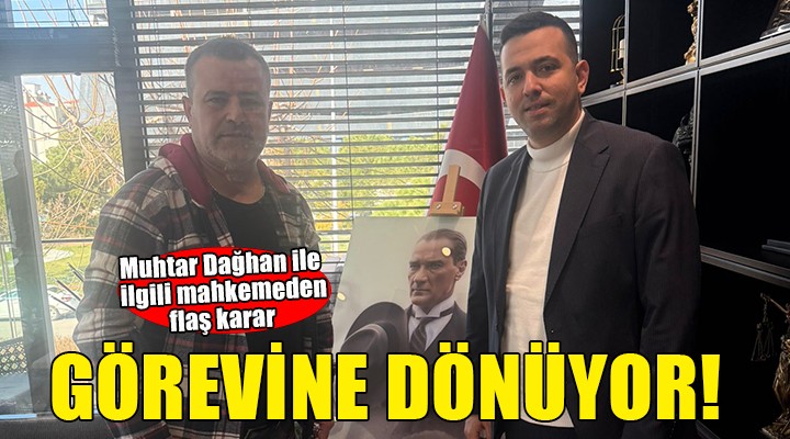 Mahkemeden flaş karar... Muhtar Dağhan görevine geri dönüyor!