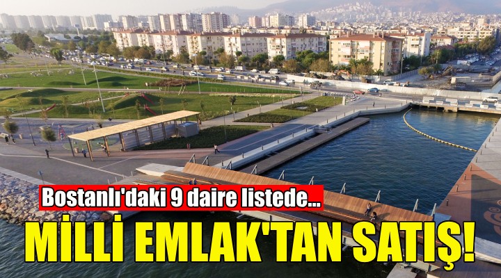 Milli Emlak, Bostanlı daki 9 daireyi satıyor!