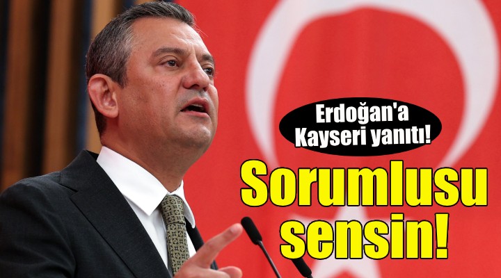 Özel den Erdoğan a Kayseri yanıtı: Sorumlusu sensin!
