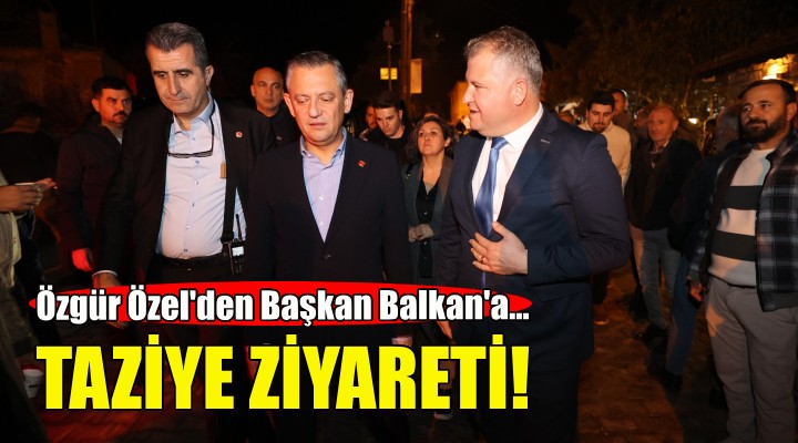 Özgür Özel den Başkan Selçuk Balkan a taziye ziyareti!