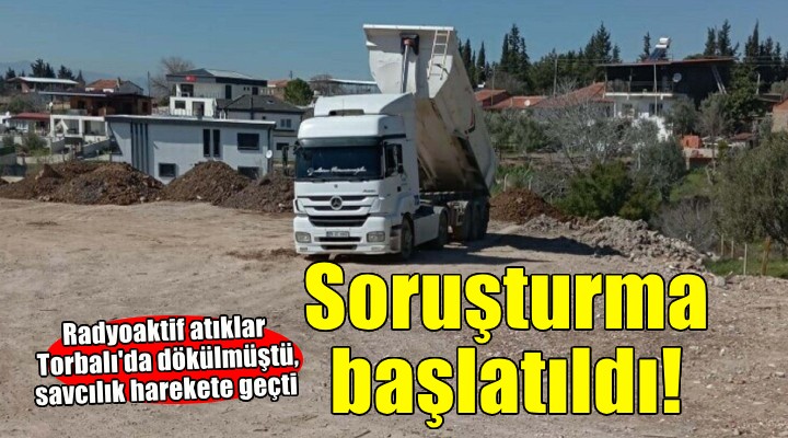 Radyoaktif atıklar Torbalı da boş araziye dökülmüştü... Savcılık soruşturma başlattı!