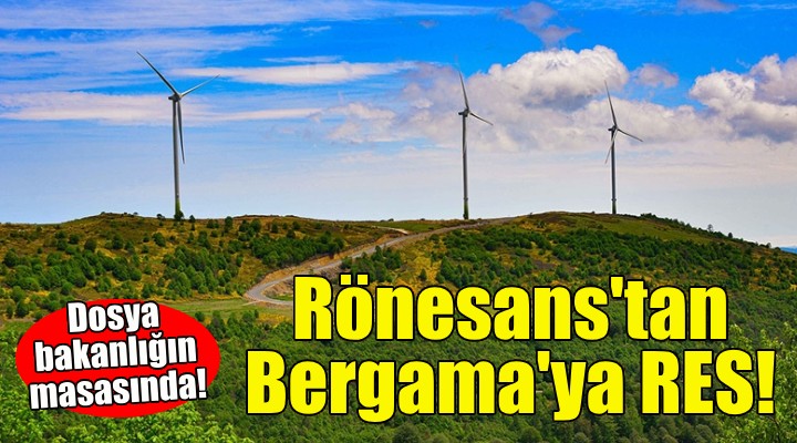 Rönesans Holding ten Bergama ya RES!