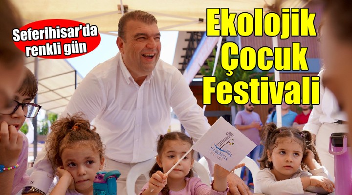 Sakin Şehir Seferihisar’da Ekolojik Çocuk Festivali...