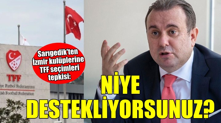 Sarıgedik ten İzmir kulüplerine TFF seçimleri eleştirisi...