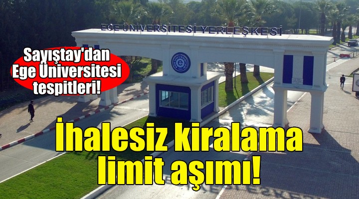 Sayıştay dan Ege Üniversitesi tespitleri: İhalesiz kiralama, parasal limitleri aşma!