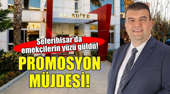 Seferihisar da emekçilere promosyon müjdesi!