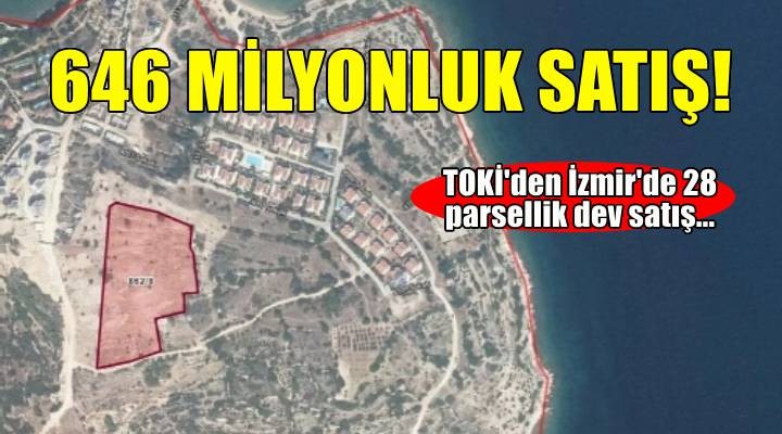 TOKİ den İzmir de 646 milyonluk dev satış!