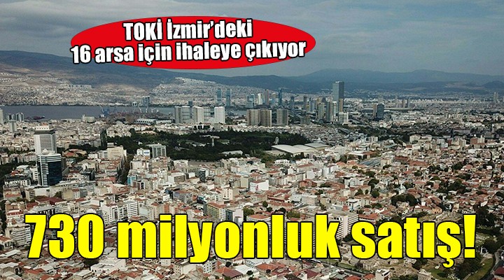 TOKİ den İzmir de 730 milyonluk satış!