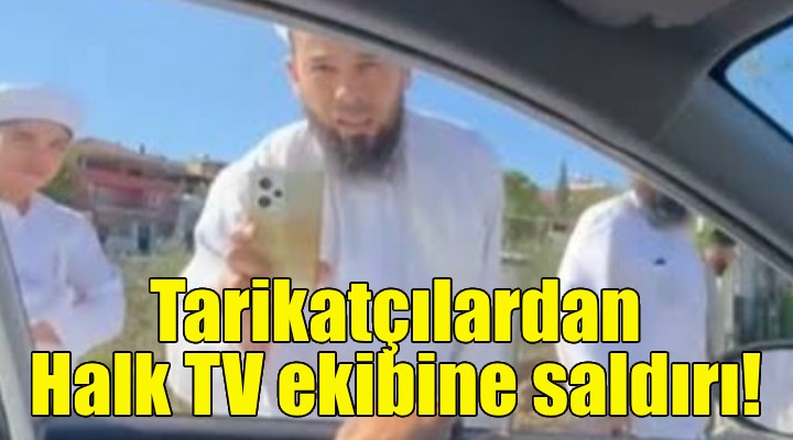 Tarikat üyelerinden İzmir de Halk TV ekibine saldırı!