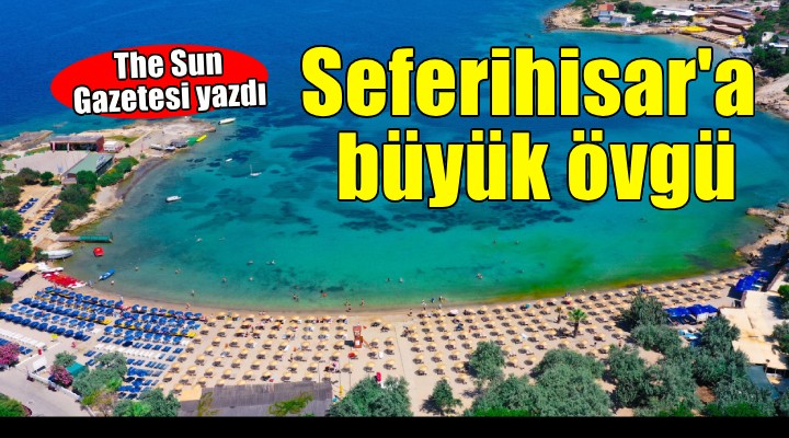 The Sun Gazetesi’nden Seferihisar’a büyük övgü...