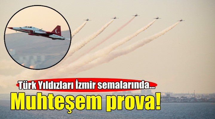 Türk Yıldızları'ndan İzmir'de muhteşem prova!