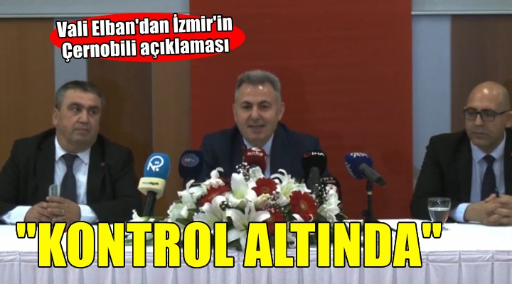 Vali Elban dan İzmir in Çernobili açıklaması...  Tamamen kontrol altında 