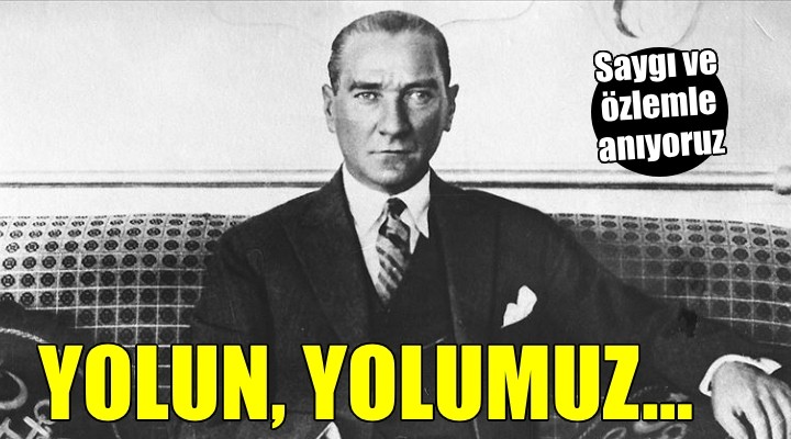 Yolun yolumuz... Saygı ve özlemle anıyoruz