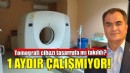 10 milyon TL'lik tomografi cihazı 1 aydır çalışmıyor!