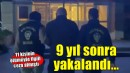 11 kişinin ölümüyle ilgili ceza alan firari 9 yıl sonra yakalandı