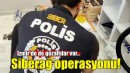 17 ilde siberağ operasyonu!