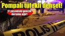 17 yaşındaki genç pompalı tüfekle vuruldu!