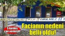 5 kardeşin öldüğü facianın nedeni belli oldu!