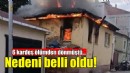 6 kardeşin ölümden döndüğü yangının nedeni belli oldu!