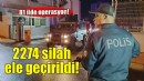 81 ilde operasyon: 2 bin 274 silah ele geçirildi!