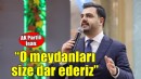 AK Partili İnan:O meydanları size dar ederiz