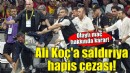 Ali Koç'a saldırıya hapis cezası!