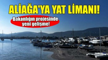 Aliağa'daki yat limanı projesinde yeni gelişme!