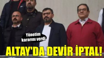 Altay'da şok gelişme... Devir iptal!