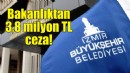 Bakanlıktan İzmir Büyükşehir'e 3,8 milyon TL ceza!