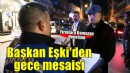 Başkan Eşki’den sağlıklı gıda için gece mesaisi